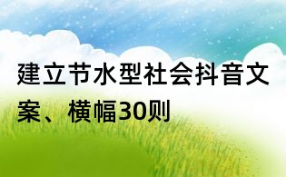 建立節(jié)水型社會(huì)抖音文案、橫幅30則