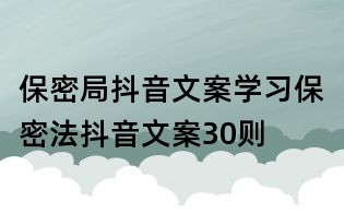 保密局抖音文案:學(xué)習(xí)保密法抖音文案30則