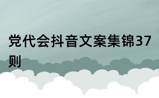 黨代會(huì)抖音文案集錦37則