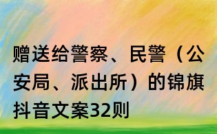 贈送給警察、民警（公安局、派出所）的錦旗抖音文案32則
