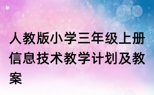 人教版小學(xué)三年級(jí)上冊(cè)信息技術(shù)教學(xué)計(jì)劃及教案