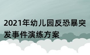 2021年幼兒園反恐暴突發事件演練方案