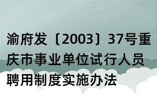 渝府發(fā)〔2003〕37號重慶市事業(yè)單位試行人員聘用制度實施辦法