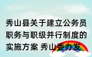 秀山縣關于建立公務員職務與職級并行制度的實施方案 秀山委辦發〔〕15號