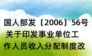 國(guó)人部發(fā)〔2006〕56號(hào) 關(guān)于印發(fā)事業(yè)單位工作人員收入分配制度改革方案的通知