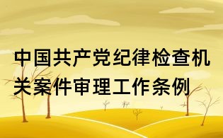 中國共產黨紀律檢查機關案件審理工作條例
