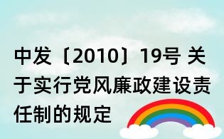 中發(fā)〔2010〕19號 關(guān)于實行黨風(fēng)廉政建設(shè)責(zé)任制的規(guī)定