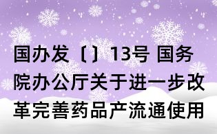 國(guó)辦發(fā)〔〕13號(hào) 國(guó)務(wù)院辦公廳關(guān)于進(jìn)一步改革完善藥品產(chǎn)流通使用政策的若干意見(jiàn)（全文）