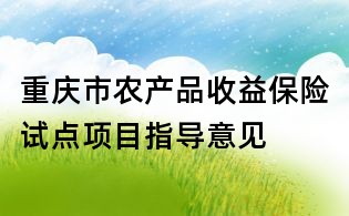 重慶市農產品收益保險試點項目指導意見