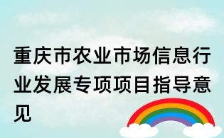 重慶市農業市場信息行業發展專項項目指導意見