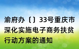 渝府辦〔〕33號(hào)重慶市深化實(shí)施電子商務(wù)扶貧行動(dòng)方案的通知