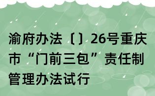 渝府辦法﹝﹞26號(hào)重慶市“門前三包”責(zé)任制管理辦法試行