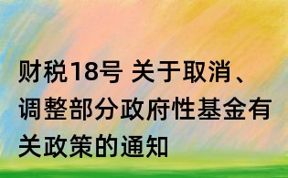 財(cái)稅18號(hào) 關(guān)于取消、調(diào)整部分政府性基金有關(guān)政策的通知