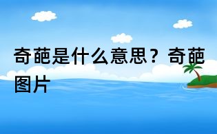 奇葩是什么意思？奇葩圖片