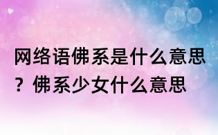 網絡語佛系是什么意思?佛系少女什么意思