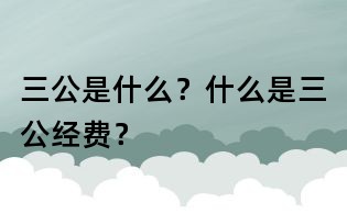 三公是什么？什么是三公經費？