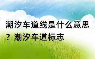 潮汐車道線是什么意思？潮汐車道標(biāo)志