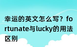 幸運的英文怎么寫？fortunate與lucky的用法區別