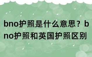 bno護照是什么意思?bno護照和英國護照區別