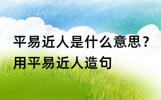 平易近人是什么意思？用平易近人造句