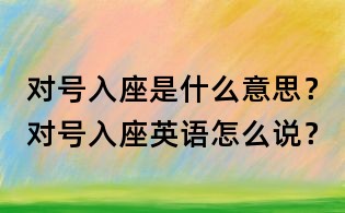 對號入座是什么意思？對號入座英語怎么說？