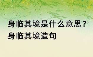 身臨其境是什么意思？身臨其境造句