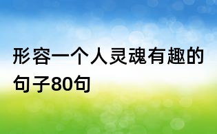 形容一個(gè)人靈魂有趣的句子80句