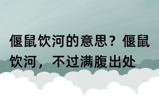 偃鼠飲河的意思？偃鼠飲河，不過滿腹出處
