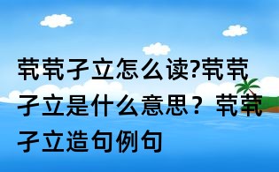 煢煢孑立怎么讀?煢煢孑立是什么意思？煢煢孑立造句例句