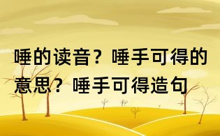 唾的讀音？唾手可得的意思？唾手可得造句