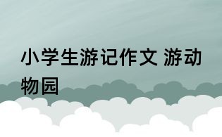 小學生游記作文 游動物園