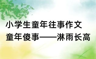 小學(xué)生童年往事作文 童年傻事——淋雨長高